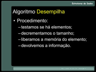 Algoritmo Desempilha
• Procedimento:
–testamos se há elementos;
–decrementamos o tamanho;
–liberamos a memória do elemento;
–devolvemos a informação.
 