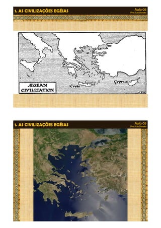 Aula 05 
Prof. Lila Donato 1. AS CIVILIZAÇÕES EGÉIAS 
Aula 05 
Prof. Lila Donato 1. AS CIVILIZAÇÕES EGÉIAS 
 