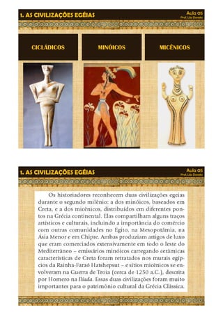 Aula 05 
Prof. Lila Donato 1. AS CIVILIZAÇÕES EGÉIAS 
CICLÁDICOS MINÓICOS MICÊNICOS 
Aula 05 
Prof. Lila Donato 1. AS CIVILIZAÇÕES EGÉIAS 
 