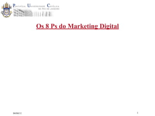 Os 8 Ps do Marketing Digital




04/04/11                                  1
 