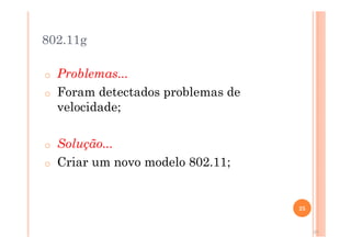 802.11g
o Problemas...
o Foram detectados problemas de
velocidade;
o Solução...
o Criar um novo modelo 802.11;
25
25
 
