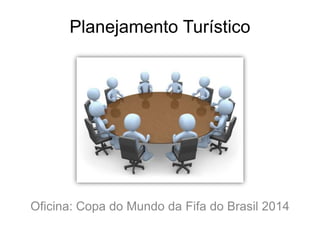 Planejamento Turístico Oficina: Copa do Mundo da Fifa do Brasil 2014 