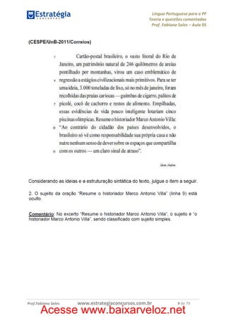 Língua Portuguesa para a PF
Teoria e questões comentadas
Prof. Fabiano Sales – Aula 05

Prof.Fabiano Sales

www.estrategiaconcursos.com.br

9 de 79

Acesse www.baixarveloz.net

 