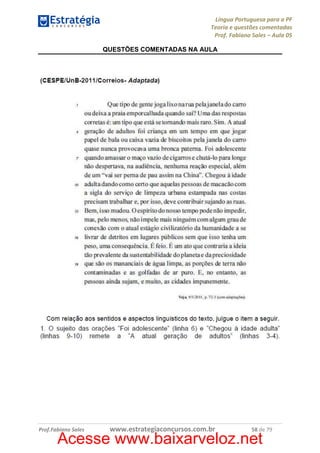 Língua Portuguesa para a PF
Teoria e questões comentadas
Prof. Fabiano Sales – Aula 05
QUESTÕES COMENTADAS NA AULA

Prof.Fabiano Sales

www.estrategiaconcursos.com.br

58 de 79

Acesse www.baixarveloz.net

 