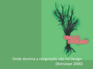 Onde domina a resignação não há Design.
(Bonsiepe 2000)
 