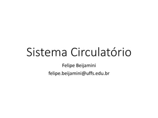 Sistema Circulatório
Felipe Beijamini
felipe.beijamini@uffs.edu.br
 