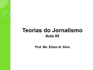 TEORIAS DO
JORNALISMO
Aula 05 – Espiral de Silêncio
Prof. Ms. Elizeu N. Silva
 