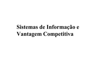 Sistemas de Informação e
Vantagem Competitiva
 