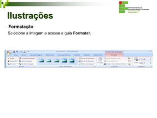 Ilustrações
Formatação
Selecione a imagem e acesse a guia Formatar.
 