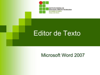 Editor de Texto
Microsoft Word 2007
 
