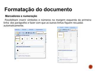 Marcadores e numeração
Possibilitam inserir símbolos e números na margem esquerda da primeira
linha dos parágrafos e fazer com que as outras linhas fiquem recuadas
automaticamente.
 