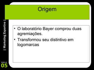 Origem O laboratório Bayer comprou duas agremiações.  Transformou seu distintivo em logomarcas 