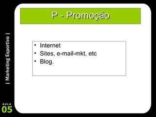 P - Promoção Internet Sites, e-mail-mkt, etc Blog. 