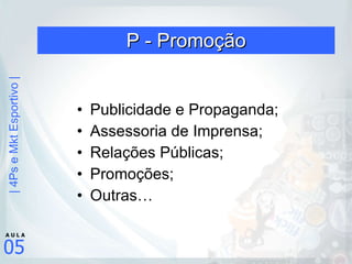 P - Promoção Publicidade e Propaganda; Assessoria de Imprensa; Relações Públicas; Promoções; Outras… 