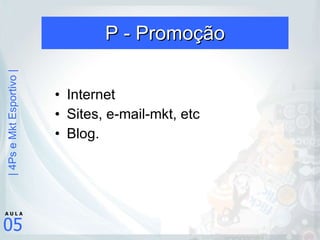 P - Promoção Internet Sites, e-mail-mkt, etc Blog. 