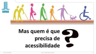 6 de maio de 2022 PW1 - Acessibilidade na Web 15
Mas quem é que
precisa de
acessibilidade
 