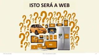 ISTO SERÁ A WEB
6 de maio de 2022 PW1 - Acessibilidade na Web 27
 