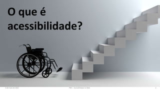 6 de maio de 2022 PW1 - Acessibilidade na Web 3
O que é
acessibilidade?
 