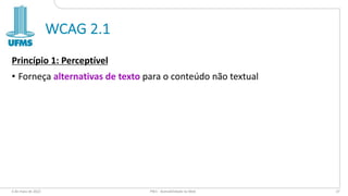 WCAG 2.1
Princípio 1: Perceptível
• Forneça alternativas de texto para o conteúdo não textual
6 de maio de 2022 PW1 - Acessibilidade na Web 37
 