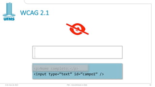 WCAG 2.1
6 de maio de 2022 PW1 - Acessibilidade na Web 42
<p>Nome completo:</p>
<input type=“text” id=“campo1” />
 