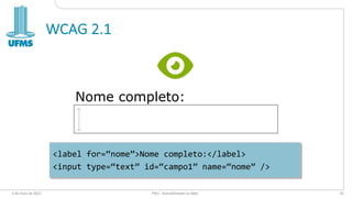 WCAG 2.1
6 de maio de 2022 PW1 - Acessibilidade na Web 43
<label for=“nome”>Nome completo:</label>
<input type=“text” id=“campo1” name=“nome” />
Nome completo:
 