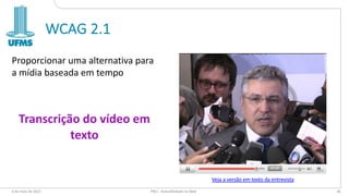 WCAG 2.1
Proporcionar uma alternativa para
a mídia baseada em tempo
6 de maio de 2022 PW1 - Acessibilidade na Web 46
Veja a versão em texto da entrevista
Transcrição do vídeo em
texto
 