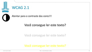WCAG 2.1
Atentar para o contraste das cores!!!
Você consegue ler este texto?
Você consegue ler este texto?
Você consegue ler este texto?
6 de maio de 2022 PW1 - Acessibilidade na Web 53
 