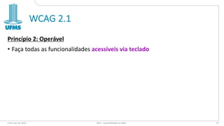 WCAG 2.1
Princípio 2: Operável
• Faça todas as funcionalidades acessíveis via teclado
6 de maio de 2022 PW1 - Acessibilidade na Web 57
 