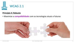 WCAG 2.1
Princípio 4: Robusto
• Maximize a compa3bilidade com as tecnologias atuais e futuras
6 de maio de 2022 PW1 - Acessibilidade na Web 75
 