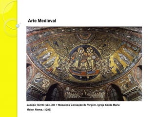 Arte Medieval




Jacopo Torriti (séc. XIII > Mosaicos Coroação de Virgem. Igreja Santa Maria Maior,
Roma. (1295)
 