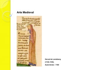 Arte Medieval




                Herrad de Landsberg
                (1130–1195).
                Autorretrato - 1180
 