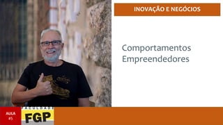 INOVAÇÃO E NEGÓCIOS
AULA
#5
Comportamentos
Empreendedores
 
