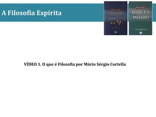 A Filosofia Espírita
VÍDEO 1. O que é Filosofia por Mário Sérgio Cortella
 