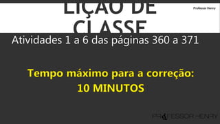LIÇÃO DE
CLASSEAtividades 1 a 6 das páginas 360 a 371
Professor Henry
 