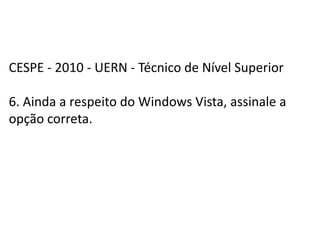 CESPE - 2010 - UERN - Técnico de Nível Superior6. Ainda a respeito do Windows Vista, assinale a opção correta. 