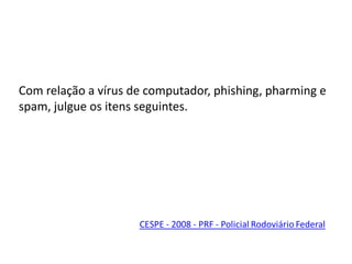 Com relação a vírus de computador, phishing, pharming e spam, julgue os itens seguintes.