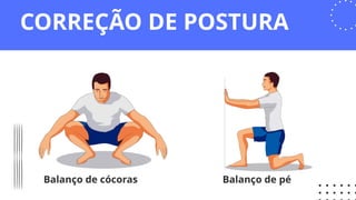 CORREÇÃO DE POSTURA
Balanço de cócoras Balanço de pé
 