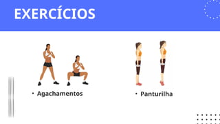 • Agachamentos • Panturilha
EXERCÍCIOS
 
