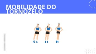 MOBILIDADE DO
TORNOZELO
 