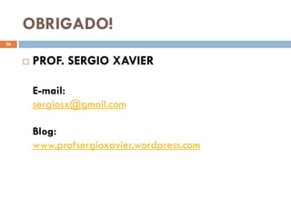 OBRIGADO!
26


        PROF. SERGIO XAVIER

         E-mail:
         sergiosx@gmail.com

         Blog:
         www.profsergioxavier.wordpress.com
 
