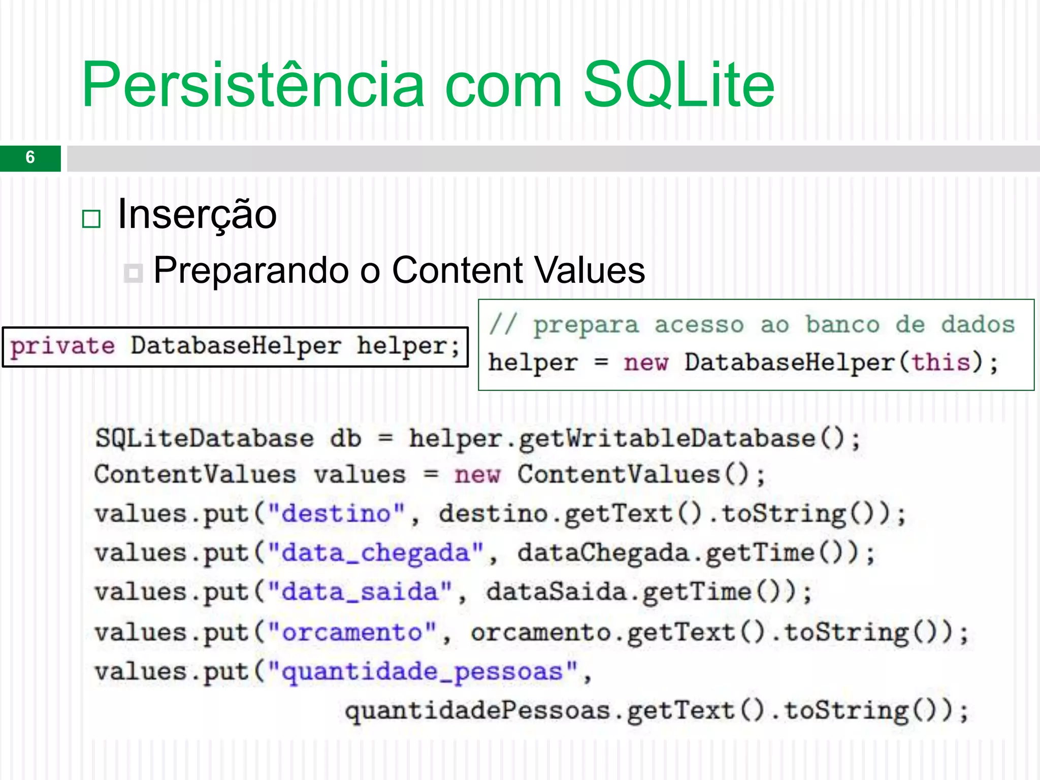 Persistência com SQLite
6
 Inserção
 Preparando o Content Values
 
