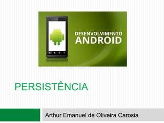 PERSISTÊNCIA
Arthur Emanuel de Oliveira Carosia
 