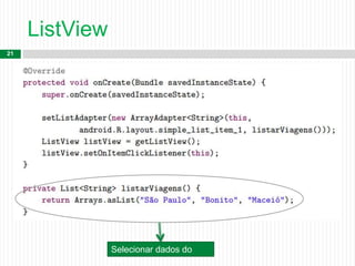ListView
21
Selecionar dados do
banco.
 