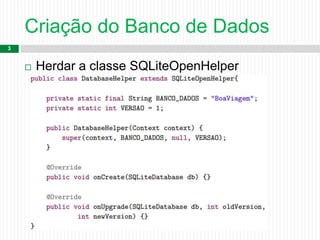 Criação do Banco de Dados
3
 Herdar a classe SQLiteOpenHelper
 