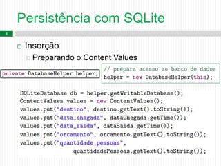 Persistência com SQLite
6
 Inserção
 Preparando o Content Values
 