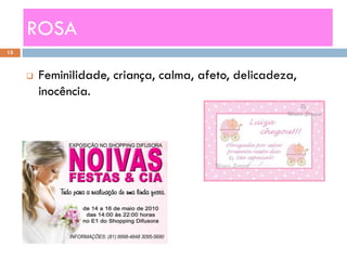 ROSA
15



        Feminilidade, criança, calma, afeto, delicadeza,
         inocência.
 