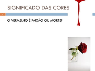 SIGNIFICADO DAS CORES
5



    O VERMELHO É PAIXÃO OU MORTE?
 