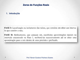 Zeros de Funções Reais
1. Introdução
Prof. Renan Gustavo Pacheco Soares
 