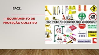 EPCS-
----EQUIPAMENTO DE
PROTEÇÃO COLETIVO
 