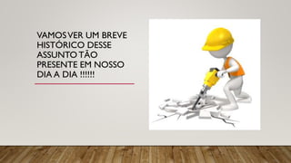 VAMOSVER UM BREVE
HISTÓRICO DESSE
ASSUNTO TÃO
PRESENTE EM NOSSO
DIA A DIA !!!!!!
 